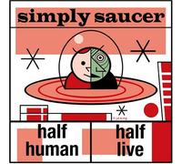Simply Saucer - Half Human, Half Live