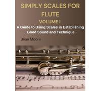 SIMPLY SCALES FOR FLUTE VOLUME I: A Guide to Using Scales in Establishing Good Sound and Technique (SIMPLY FOR FLUTE)