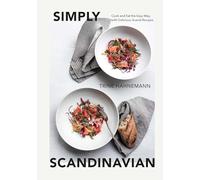 Simply Scandinavian : Cook and Eat the Easy Way, with Delicious Scandi Recipes