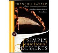 Simply Sensational Desserts: 140 Classic Desserts for the Home Baker from New York's Famous Patisserie and Bistro