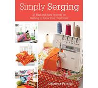 Simply Serging: 25 Fast and Easy Projects for Getting to Know Your Overlocker