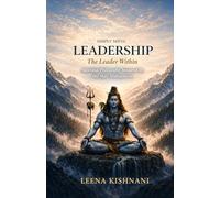 Simply Shiva Leadership: The Leader Within - Spiritual Philosophy Inspired by the Shiv Mahapuran (Simply Shiva Series)