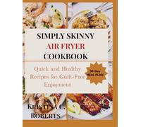 SIMPLY SKINNY AIR FRYER COOKBOOK: Quick and Healthy Recipes for Guilt-Free Enjoyment