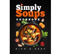 Simply Soups: Rich, Easy, and Healthy Recipes for Meat Lovers, Vegans, Seafood Fans & Kids, with Colorful Images (Flavor & Fire Cookbooks)