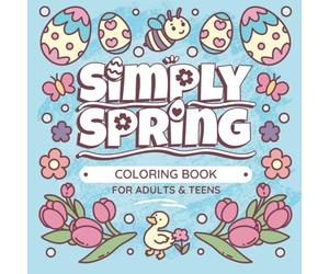 Simply Spring Coloring Book For Adults & Teens: Bold & Easy Spring & Easter designs including fuzzy animals, cute flowers and mindful mandalas (Bold Lines Collection)