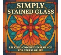 Simply Stained Glass: A Stained Glass Coloring Book for Adults Featuring Geometric Patterns, Bold Lines, and Peaceful Designs for Stress Relief (Simply Stained Glass Coloring Books)