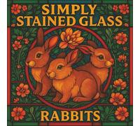 Simply Stained Glass: Rabbits: A Relaxing Stained-Glass Style Coloring Book for Adults | 30 Charming Bunny Designs for Creativity, Calm, and Joy (Simply Stained Glass Coloring Books)