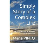 Simply Story of a Complex Life: From Hardship to Miracle: The Path of Rebirth