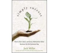 Simply Success: How to Start, Build and Grow a Multimillion Dollar Business the Old-Fashioned Way