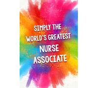 Simply The World's Greatest Nurse Associate: An Amazing & Beautiful Thank You Gift Notebook Journal. A Great Keepsake Greeting Card Alternative.