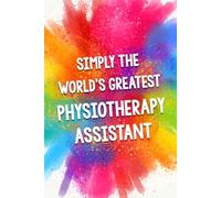 Simply The World's Greatest Physiotherapy Assistant: An Amazing & Beautiful Thank You Gift Notebook Journal. A Great Keepsake Greeting Card Alternative.