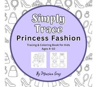 Simply Trace: Princess Fashion: Fun Drawing Practice for Kids Ages 4-10 (Simply Trace: Kid's Collection)