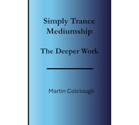 Simply Trance Mediumship: The Deeper Work: 5 (Simply Mediumship)