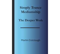 Simply Trance Mediumship: The Deeper Work (Simply Mediumship)