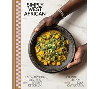 Simply West African: Easy, Joyful Recipes for Every Kitchen: Easy, Joyful Recipes for Every Kitchen: A Cookbook