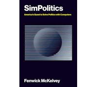 SimPolitics: America’s Quest to Solve Politics with Computers (Information Policy)