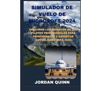 SIMULADOR DE VUELO DE MICROSOFT 2024: Descubre los secretos de los pilotos profesionales para principiantes y expertos (actualizado para 2025)