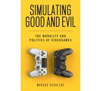 Simulating Good and Evil : The Morality and Politics of Videogames