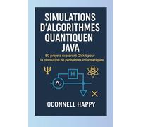 SIMULATIONS D'ALGORITHMES QUANTIQUES JAVA: 50 projets explorant Qiskit pour la résolution de problèmes informatiques
