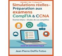 Simulations réelles - Préparation aux examens CompTIA & CCNA Volume 7 Collection "De -1 à Expert IT": Examen blanc + études de cas complètes