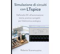 Simulazione di circuiti con LTspice: Dall'analisi DC all'automazione: teoria, pratica e progetti per l'elettronica analogica (Elettronica e Microcontroller)