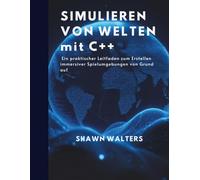 SIMULIEREN VON WELTEN MIT C++: Ein praktischer Leitfaden zum Erstellen immersiver Spielumgebungen von Grund auf (Technik-Essentials Grundlagen-Serie)