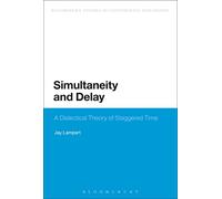 Simultaneity and Delay: A Dialectical Theory Of Staggered Time (Bloomsbury Studies in Continental Philosophy)