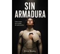 SIN ARMADURA: Cómo escapar de la trampa del adulto perfecto