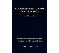 SIN ARREPENTIMIENTOS, SOLO RECIBOS: Una vida examinada: Un largo ajuste de cuentas con el coste, Identidad, y las vidas que construimos