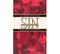 Sin & Censorship - The Catholic Church & the Motion Picture Industry: The Catholic Church and the Motion Picture Industry
