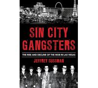 Sin City Gangsters : The Rise and Decline of the Mob in Las Vegas