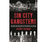 Sin City Gangsters: The Rise and Decline of the Mob in Las Vegas