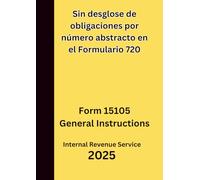 Sin desglose de obligaciones por número abstracto en el Formulario 720: Form 15105 General Instructions 2025