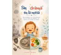 Sin drama en la mesa: Cómo alimentar a un niño selectivo de 1 a 3 años sin batallas, sin gritos y sin perder la cordura