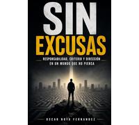 SIN EXCUSAS: RESPONSABILIDAD, CRITERIO Y DIRECCIÓN EN UN MUNDO QUE NO PIENSA