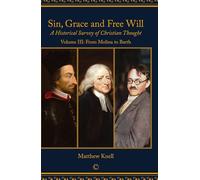 Sin, Grace and Free Will, Vol 3: A Historical Survey of Christian Thought: Volume III From Molina to Barth