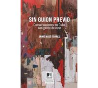 Sin guion previo: Conversaciones en Cuba con gente de cine