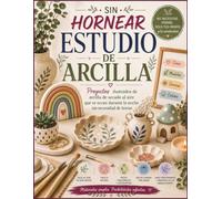 SIN HORNEAR ESTUDIO DE ARCILLA: Proyectos ilustrados de arcilla de secado al aire que se secan durante la noche sin necesidad de horno