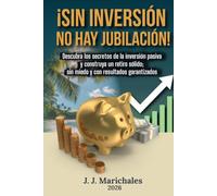 ¡Sin inversión, No hay jubilación!: Descubra los secretos de la inversión pasiva y construya un retiro sólido; sin miedo y con resultados garantizados