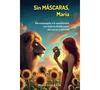 Sin MÁSCARAS, María. Del autoengaño a la autenticidad: una historia de liberación del cuerpo y del alma
