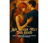 Sin Never Felt This Good: Erotic Confessions from the Edge of Guilt and Pleasure (For Her Pleasure)
