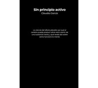 Sin principio activo: La ciencia del efecto placebo: por qué el cerebro puede producir alivio real a partir de una sustancia inerte, y qué revela eso sobre cómo funciona la mente