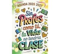 Sin Profes Como Tú La Vida No Tendría Clase: Regalos originales para profesores | Agenda Maestra 2026 2027 | Planificador semanal y mensual, una Semana en 2 Páginas
