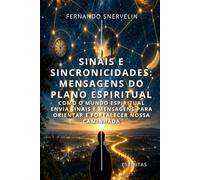 SINAIS E SINCRONICIDADES: MENSAGENS DO PLANO ESPIRITUAL: COMO O MUNDO ESPIRITUAL ENVIA SINAIS E MENSAGENS PARA ORIENTAR E FORTALECER NOSSA CAMINHADA (ESPÍRITA: CAMINHOS DA ALMA)