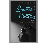Sinatra's Century: One Hundred Notes on the Man and His World