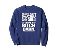 Since I Don’t Qualify For A She Shed I Want A Bitch Barn Sweatshirt