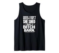 Since I Don’t Qualify for A She Shed I Want A Bitch Barn Tank Top