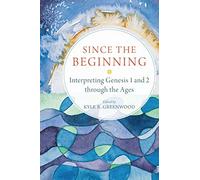 Since the Beginning: Interpreting Genesis 1 and 2 through the Ages