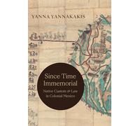 Since Time Immemorial: Native Custom and Law in Colonial Mexico