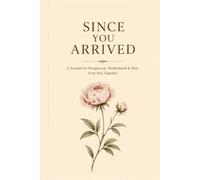 Since You Arrived: A Journal for Postpartum, Motherhood & Your First Year Together